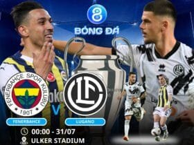 Soi kèo Fenerbahce vs Lugano 00h00 ngày 31/07