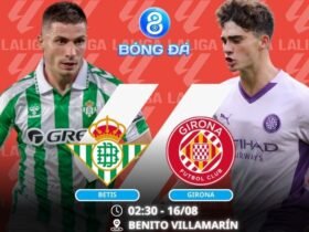 Soi kèo Betis vs Girona 02h30 ngày 16/08