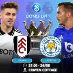 Soi kèo Fulham vs Leicester 21h00 ngày 24/08