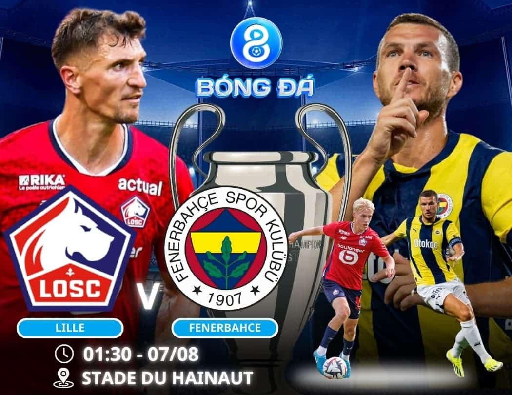 Soi kèo Lille vs Fenerbahce 01h30 ngày 07/08