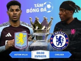 Soi kèo Aston Villa vs Chelsea 0h30 ngày 23/02