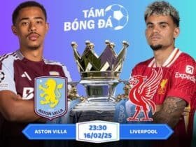 Soi kèo Aston Villa vs Liverpool 02h30 ngày 20/02