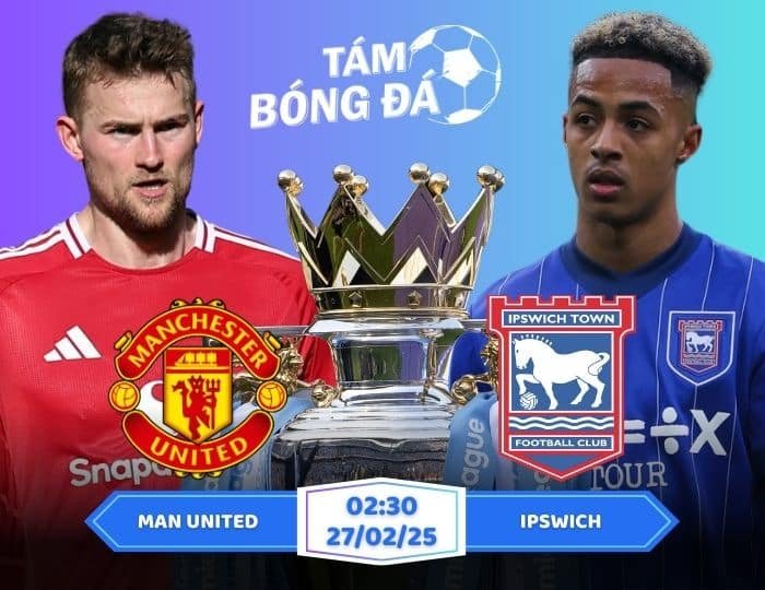 Soi kèo Man United vs Ipswich 02h30 ngày 27/02