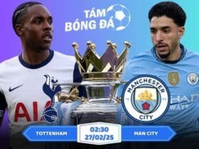 Soi kèo Tottenham vs Man City 02h30 ngày 27/02