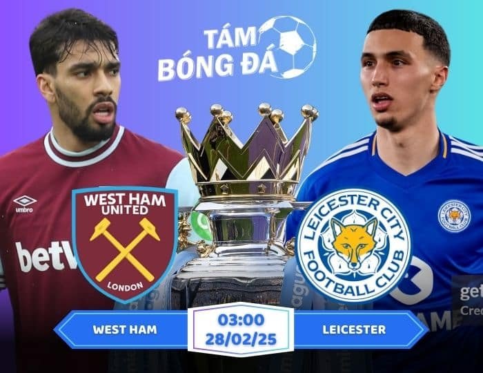 Soi kèo West Ham vs Leicester 03h00 ngày 28/02