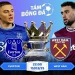 Soi kèo Everton vs West Ham 22h00 ngày 15/03