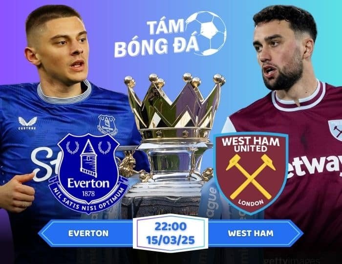 Soi kèo Everton vs West Ham 22h00 ngày 15/03