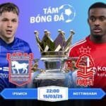 Soi kèo Ipswich vs Nottingham 22h00 ngày 15/03