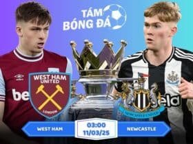 Soi kèo West Ham vs Newcastle 03h00 ngày 11/03